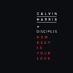 Calvin Harris & Disciples - How Deep Is Your Love Mp3
